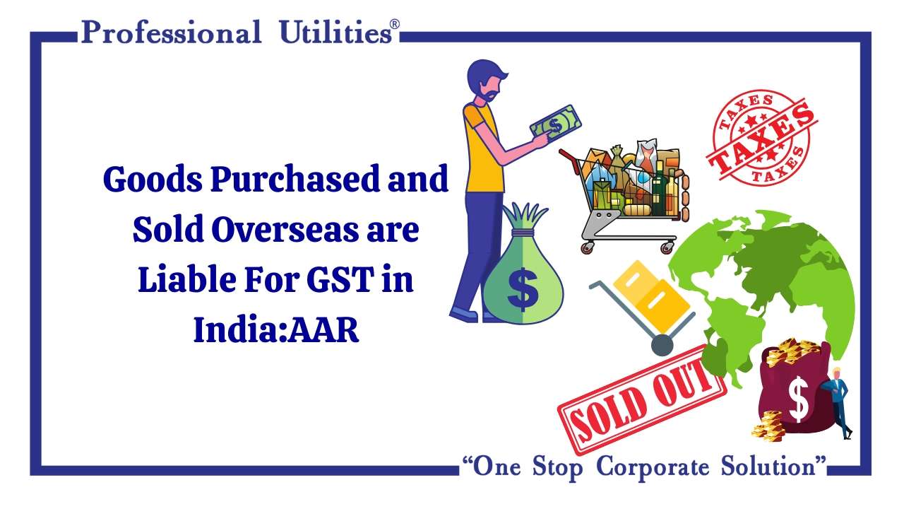 Goods Purchased and Sold Overseas are Liable For GST in India_AAR-min